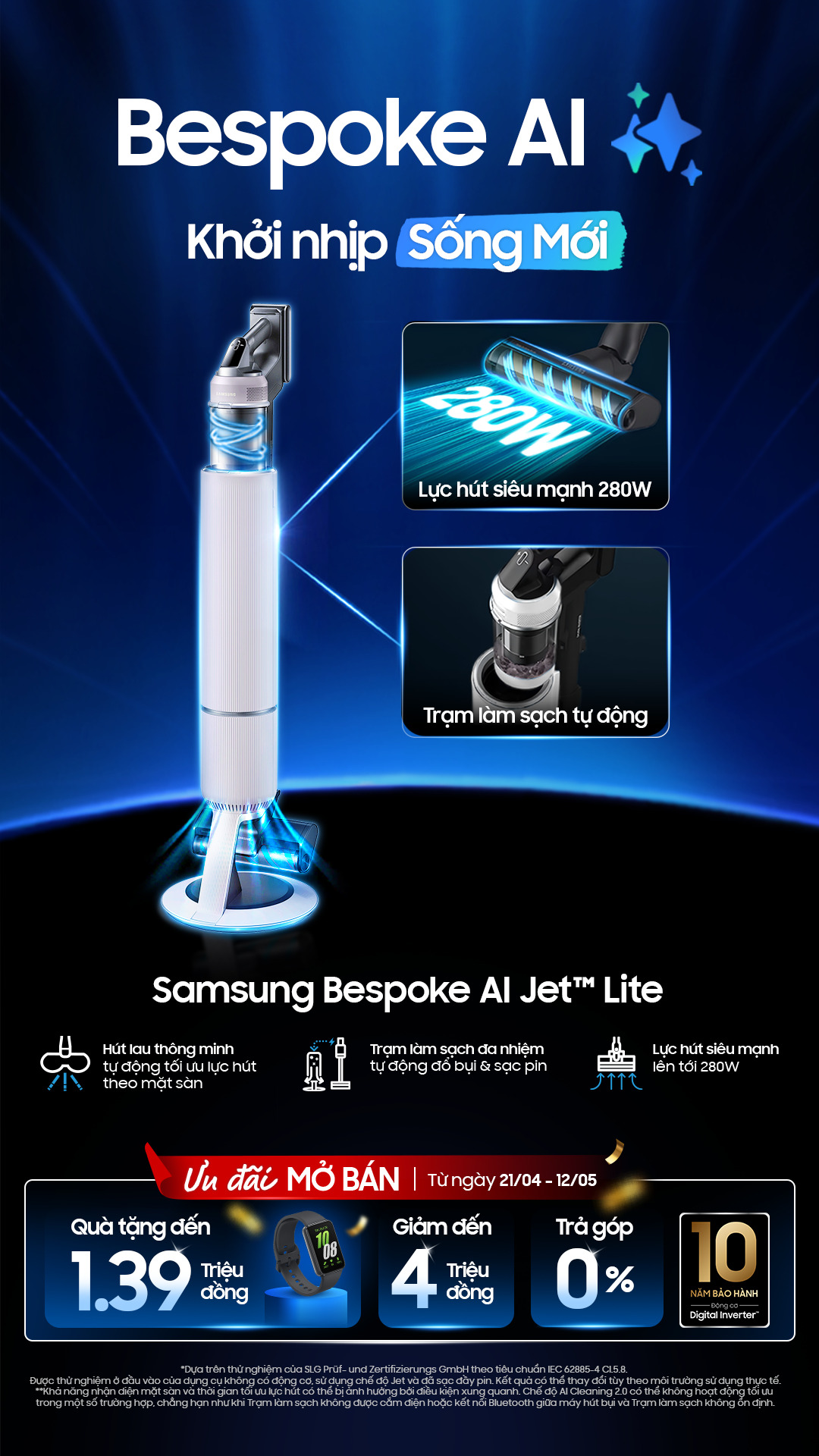 Hình ảnh máy hút bụi Samsung Bespoke AI Jet™ Lite với lực hút siêu mạnh 280W, tính năng hút lau thông minh, trạm làm sạch tự động và đa nhiệm. Khuyến mãi mở bán từ 21/04 đến 12/05/2025 bao gồm quà tặng lên đến 1.39 triệu đồng, giảm giá đến 4 triệu đồng và trả góp 0%, cùng bảo hành 10 năm Digital Inverter.